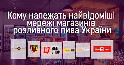 “Под шашлыки”: кому принадлежат самые известные сети магазинов разливного пива Украины