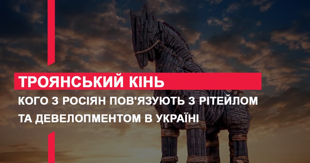 Троянський кінь: кого з росіян досі пов’язують з рітейлом та девелопментом в Україні