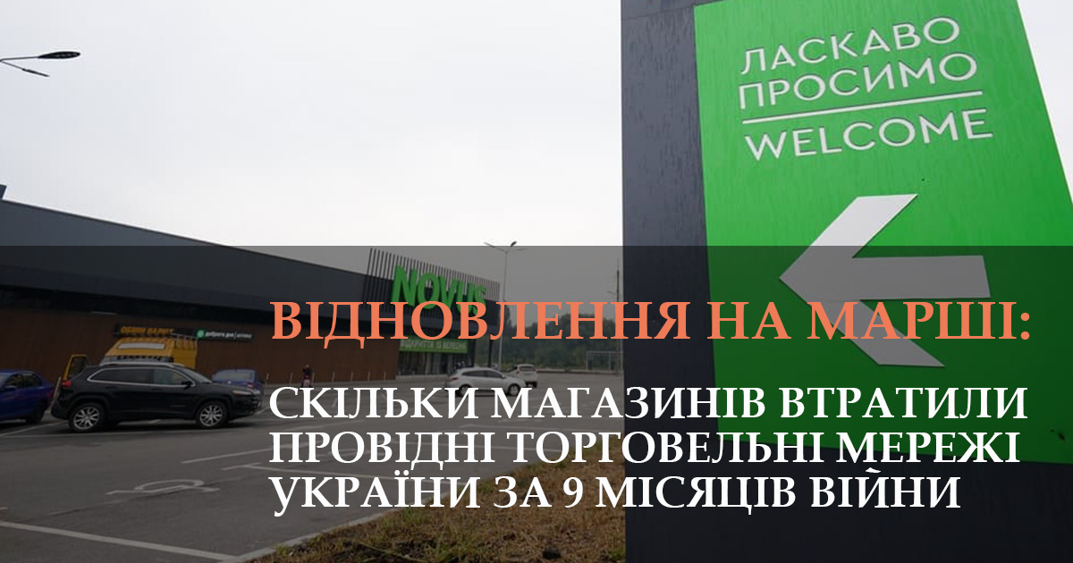 Відновлення на марші: скільки магазинів втратили провідні торговельні мережі України за 9 місяців війни (інфографіка)