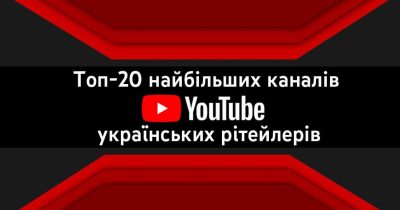 Первый рейтинг YouTube: топ-20 крупнейших каналов украинских ритейлеров в соцсети