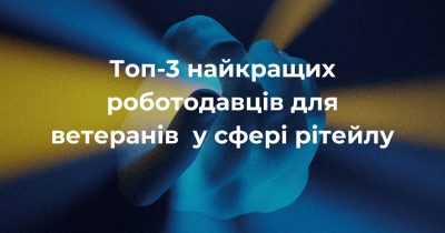 Топ-3 лучших работодателей для ветеранов в ритейле по версии Forbes Ukraine