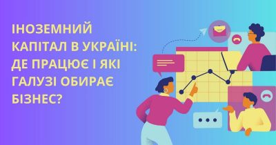 Іноземний капітал в Україні: де працює і які галузі обирає бізнес