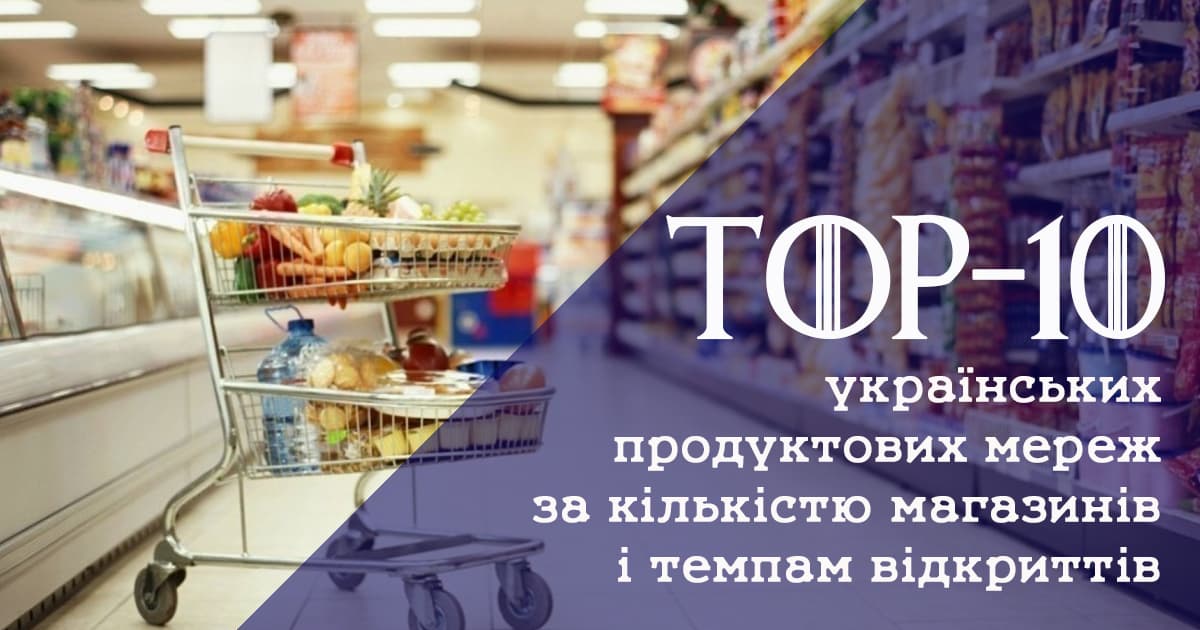 Несмотря на потери: топ-10 украинских продуктовых сетей по количеству магазинов и темпам открытий